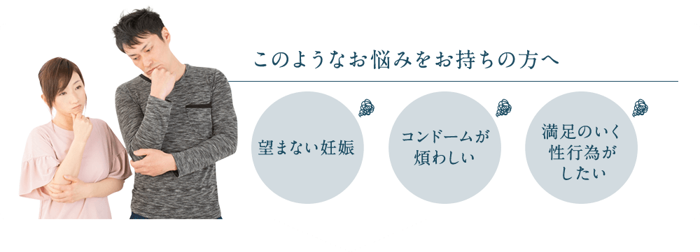 このようなお悩みはありますか？ 望まない妊娠・コンドームが煩わしい・満足のいく性行為がしたい